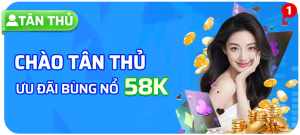 Tân thủ thưởng nóng 58K